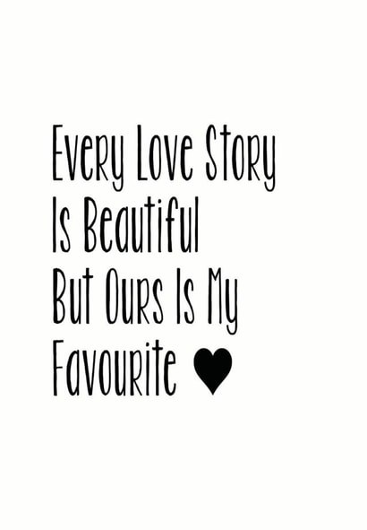 Cute Typography Anniversary Card / Valentines Day Card - Every Love Story Is Beautiful But Ours Is My Favourite created by The Monochrome Bow