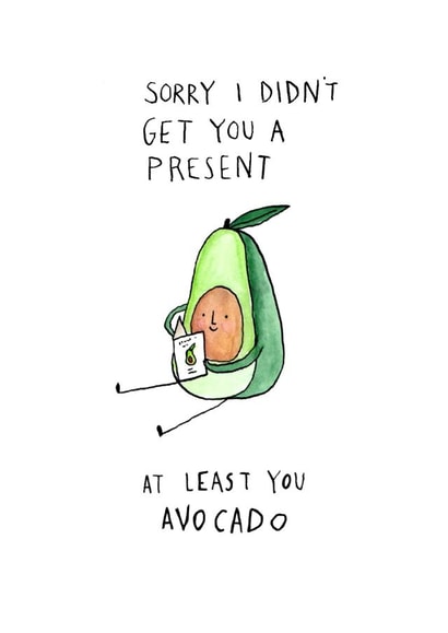 Funny Avocado Birthday Card - Funny - Pun - Sorry I Didnt Get You A Present created by Jelly Armchair