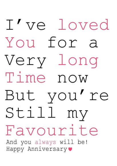 Cute Typography Anniversary Card - I've Loved You For A Very Long Time - You're Still My Favourite And You Always Will Be created by Always Sparkle