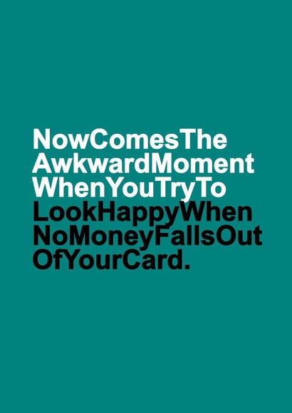 Funny Birthday Card - Awkward Moment When You Try To Look Happy When No Money Falls Out Your Card created by Redrakoon