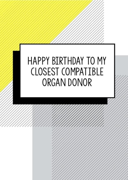 Funny Birthday Card - Happy Birthday To My Closest Compatible Organ Donor created by Bettie Confetti