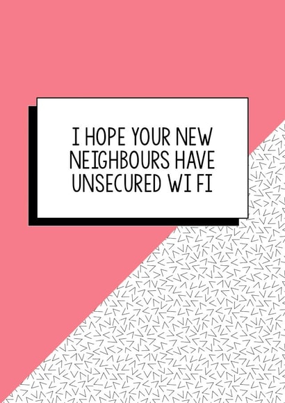 Funny WiFi New Home Card - I Hope Your New Neighbours Have Unsecured WiFi created by Bettie Confetti