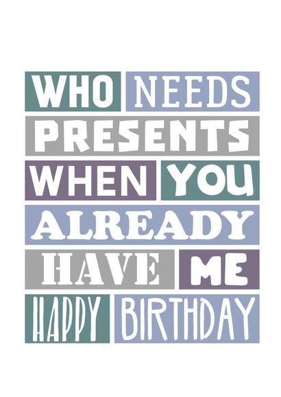 Humorous Birthday Card For Partner - Who Needs Presents created by SixElevenCreations