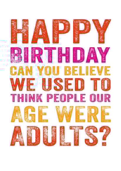 Funny Birthday Card - Can You Believe We Used To Think People Our Age Were Adults? created by Do You Punctuate?