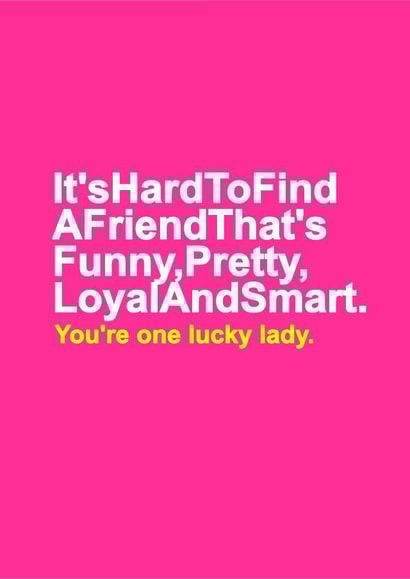 Funny Typography Birthday Card For Friend - It's hard to find a friend that's funny, pretty, loyal and smart. You're one lucky lady created by Redrakoon