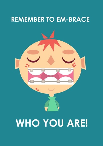 embrace braces Just because Card 29601 created by Samuel Froelich