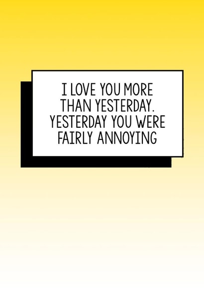 Cheeky Valentines Day Card - I Love You More Than Yesterday. Yesterday You Were Fairly Annoying created by Bettie Confetti