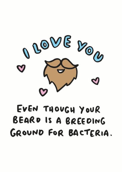 Cute Valentines Day Card - Beard - I Love You Even Though Your Beard Is A Breeding Ground For Bacteria created by Veronica Dearly