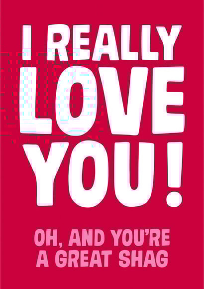 Rude Typography Anniversary Card / Valentines Day Card - I Really Love You Oh And You're A Great Shag created by Dean Morris Cards
