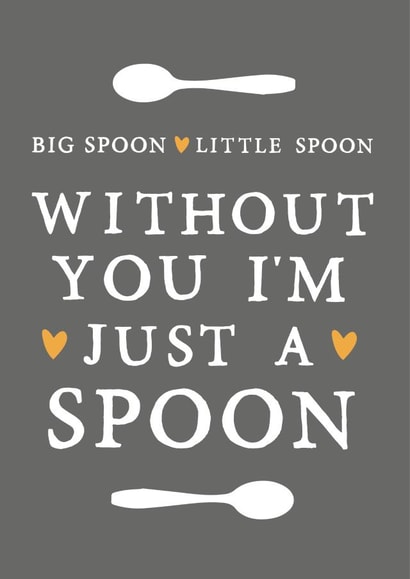 Cute Big Spoon & Little Spoon Anniversary Card / Valentines Day Card - Without You I'm Just A Spoon created by Zoe Brennan