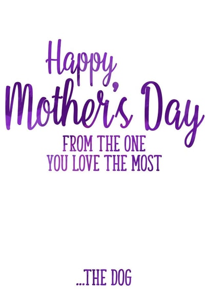 Funny Typography Mothers Day Card - Mum - From The One You Love The Most The Dog created by Ruby Wren Designs