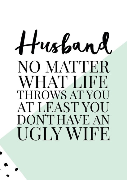 Funny Anniversary Card / Valentines Day Card - Husband - No Matter What Life Throws At You At Least You Don't Have An Ugly Wife created by Oh So Serendipity