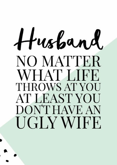 Funny Anniversary Card / Valentines Day Card - Husband - No Matter What Life Throws At You At Least You Don't Have An Ugly Wife created by Oh So Serendipity