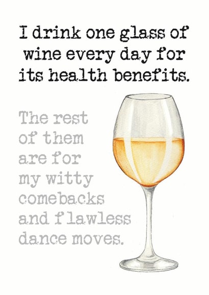 Funny White Wine Lover Birthday Card - One Glass For The Health Benefits, The Others For Witty Comebacks & Dance Moves created by Duckduckle Design