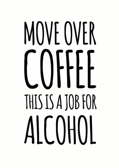 Funny Birthday Card - Alcohol - Move Over Coffee This Is A Job For Alcohol created by Duckduckle Design