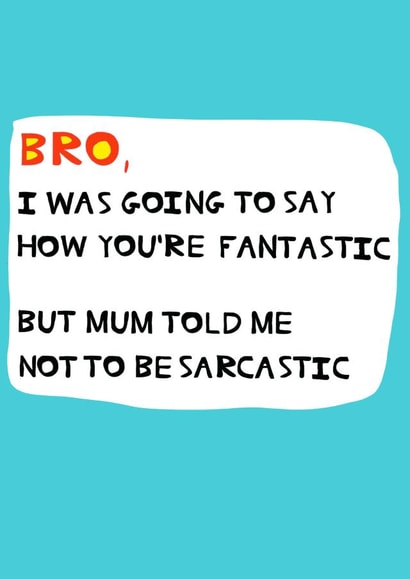 Cheeky Birthday Card - Brother - I Was Going To Say How You're Fantastic But Mum Told Me Not To Be Sarcastic created by Peter Cole