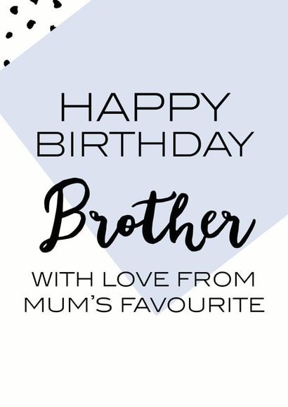 Cheeky Birthday Card - Brother - Happy Birthday Brother With Love From Mum's Favourite created by Oh So Serendipity