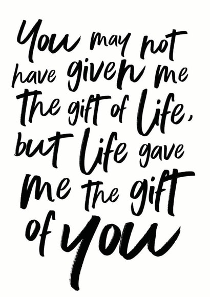 Heartfelt Birthday Card - Step Parent - You May Not Have Given Me The Gift Of Life But Life Gave Me The Gift Of You created by Emma Maddocks