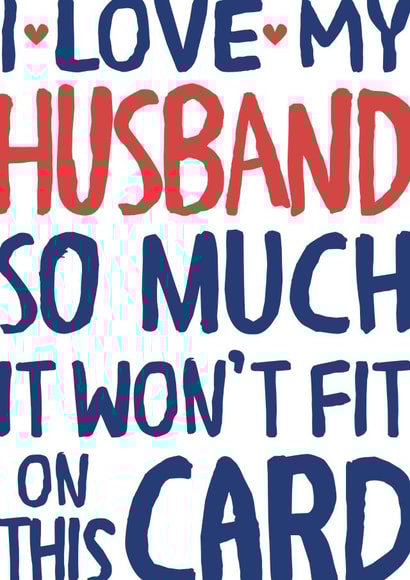 Funny Typography Anniversary Card - Husband - I Love My Husband So Much It Won't Fit On This Card created by Wink Design - Michelle Roberts