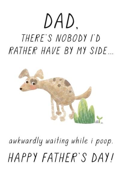 Funny Fathers Day Card - Dad - Dog - There's Nobody I'd Rather Have By My Side Awkwardly Waiting While I Poop created by Chelsey Adams