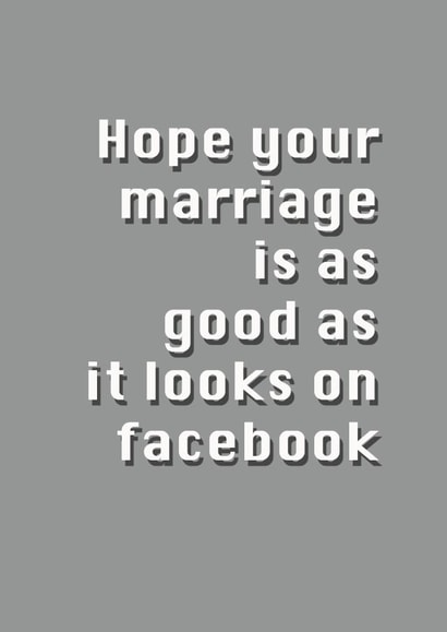 Hope your marriage is as good as it looks on Facebook - Funny wedding card created by Potty Mouth
