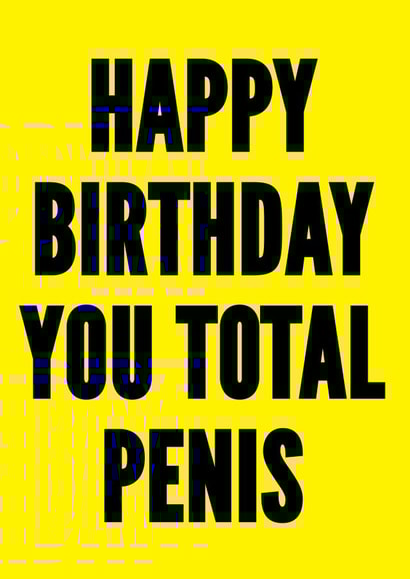 Rude Birthday Card - Happy Birthday You Total Penis created by kissmekwik