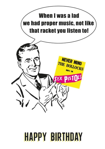 When I was a lad we listened to proper music like the Sex Pistols! created by Jon Higham