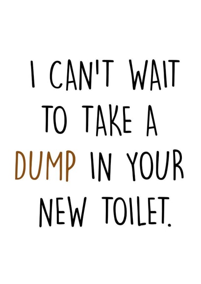 Funny Blunt New Home Card - Toilet - Poo - I Can't Wait To Take A Dump In Your New Toilet created by Pack a Punch Designs