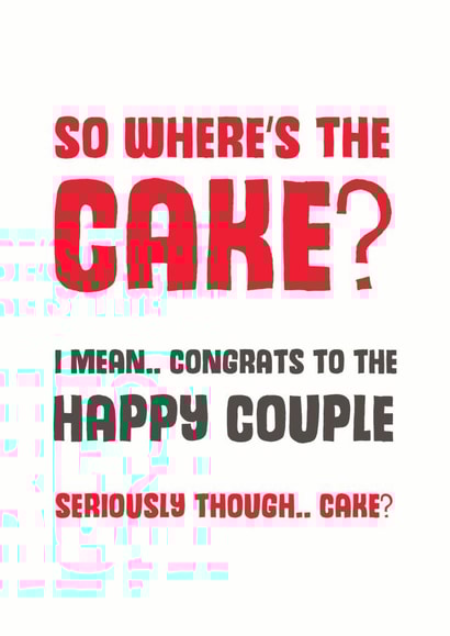 Funny Typography Wedding Card - Cake - So Where's The Cake? I Mean Congrats To The Happy Couple created by Mostly Beautiful