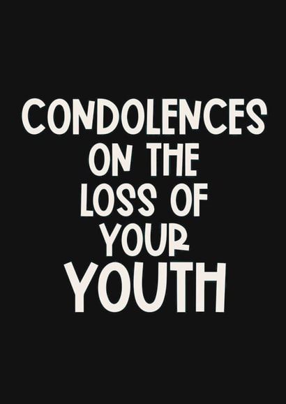 Cheeky Birthday Card - Getting Older - Condolences On The Loss Of Your Youth created by Giddy Kipper