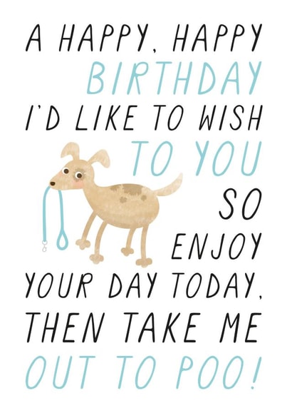 Funny Birthday Card - From the Dog - Enjoy Your Day Today Then Take Me Out To Poo created by Chelsey Adams