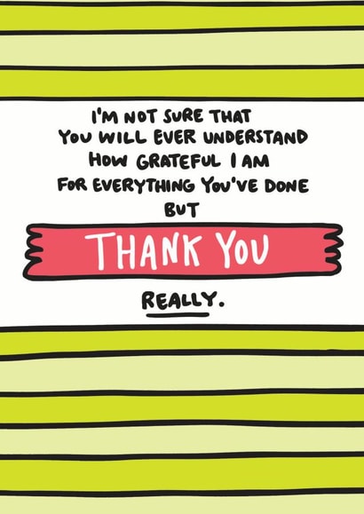 Cute Typography Thank You Card - I'm Not Sure That You Will Ever Understand How Grateful I Am For Everything You've Done But Thank You Really created by Angela Chick