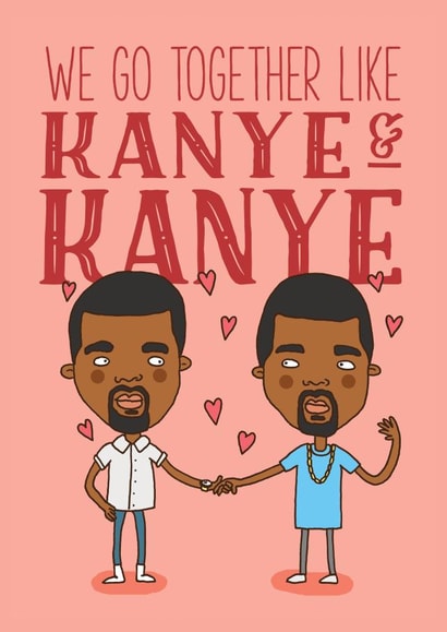 Funny Valentines Day Card - Kanye - We Go Together Like Kanye And Kanye created by Charly Clements