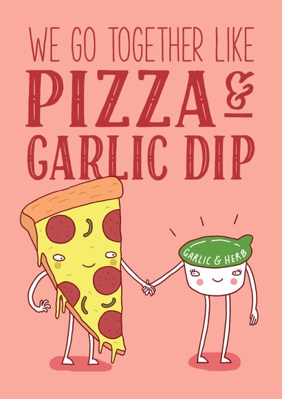Cute Anniversary Card / Valentines Day Card - Pizza - We Go Together Like Pizza And Garlic Dip created by Charly Clements