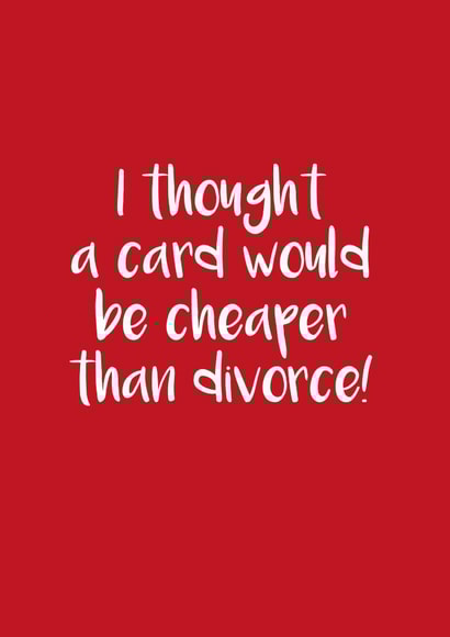 Funny Typography Anniversary Card - I Thought A Card Would Be Cheaper Than Divorce created by Victoria Keown