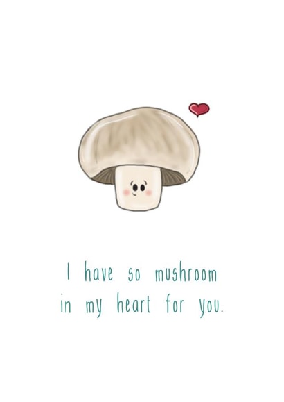 I have so mushroom in my heart for you.  created by The Taste Buds