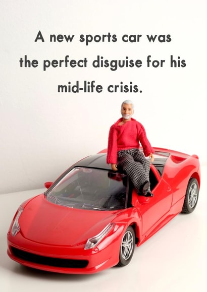 Funny Birthday Card - A New Sports Car Was The Perfect Disguise For His Mid-Life Crisis created by Bold & Bright Cards