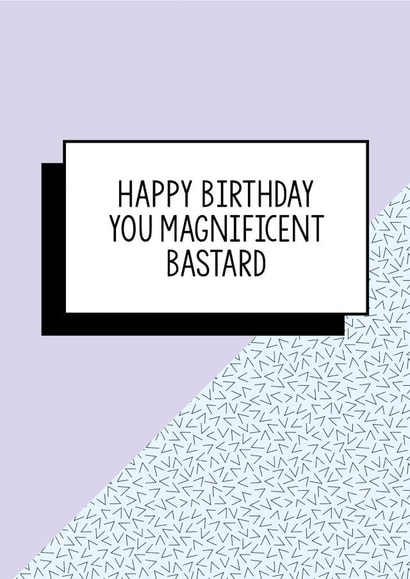 Cheeky Birthday Card - Happy Birthday You Magnificent Bastard created by Bettie Confetti