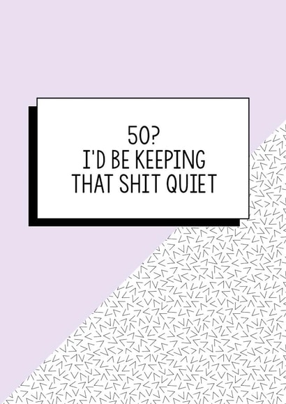 Funny 50th Birthday Card | 50? I'd be keeping that shit quiet created by Bettie Confetti