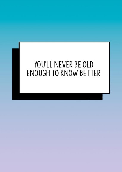 Funny Birthday Card: You'll Never Be Old Enough To Know Better created by Bettie Confetti