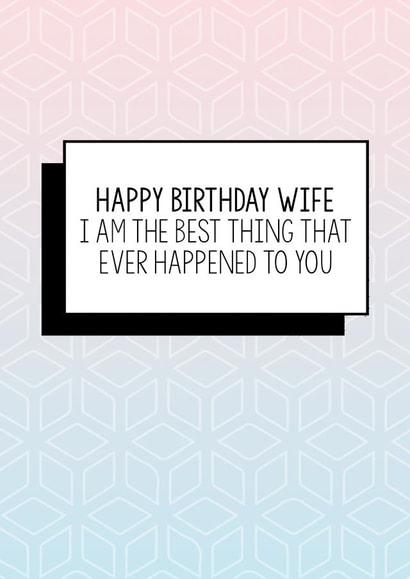 Funny Wife Birthday Card | I Am The Best Thing That Ever Happened To You created by Bettie Confetti