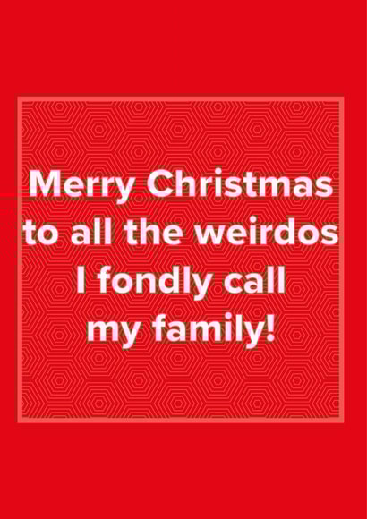 To the weirdos I call my family Christmas card created by Just Spag