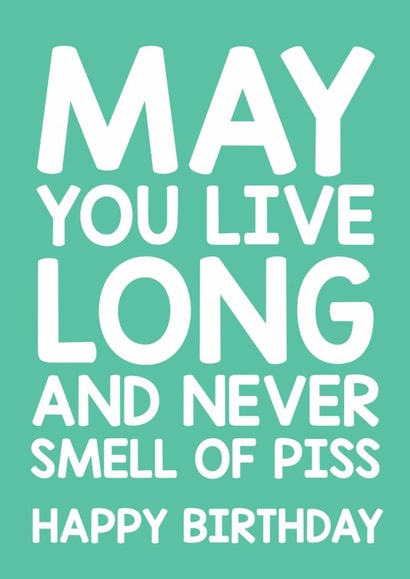 Rude Birthday Card – May You Live Long And Never Smell Of Piss created by Thirty Mussels