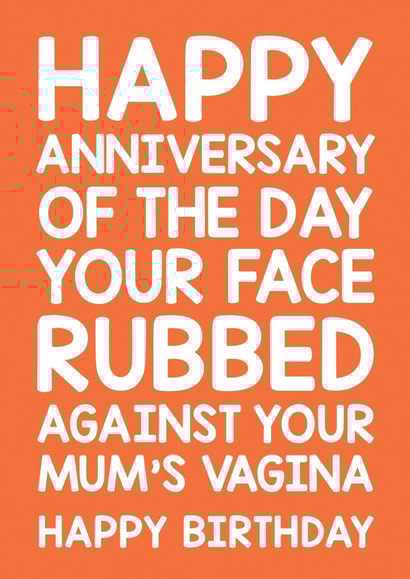 Cheeky Birthday Card - Happy Anniversary Of The Day Your Face Rubbed Against Your Mum's Vagina created by Thirty Mussels