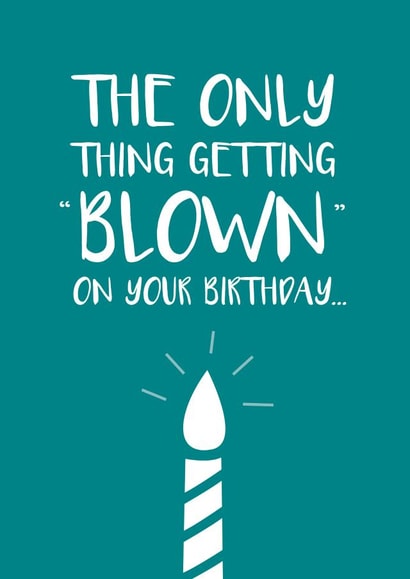Rude Birthday Card - Cheeky - Candle - The Only Thing Getting Blown created by Cookie Design