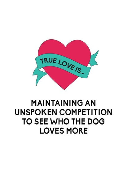 Funny Dog Anniversary Card / Valentines Day Card - True Love Is Maintaining An Unspoken Competition To See Who The Dog Loves More created by Bettie Confetti