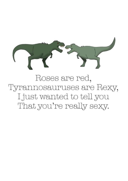 Funny Valentines Day Card - Roses Are Red - Dinosaurs - Tyrannosauruses Are Rexy I Just Wanted To Tell You That You're Really Sexy created by Becka Griffin
