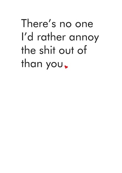 Rude Typography Anniversary Card / Valentines Day Card - There's No One I'd Rather Annoy The Shit Out Of Than You created by Different Design Co
