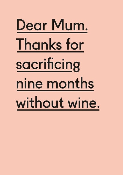 Funny Mothers Day Card - Mum - Wine - Dear Mum Thanks For Sacrificing Nine Months Without Wine created by Twin Pines Creative