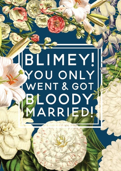 Pretty Floral Wedding Card - Blimey You Only Went And Got Bloody Married created by Ivorymint cards